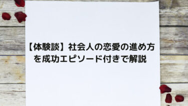 【体験談】社会人の恋愛の進め方を成功エピソード付きで解説