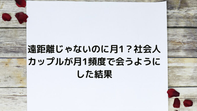 遠距離じゃないのに月1？社会人カップルが月1頻度で会うようにした結果