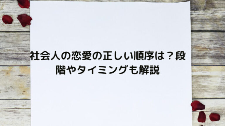 社会人の恋愛の正しい順序は？段階やタイミングも解説