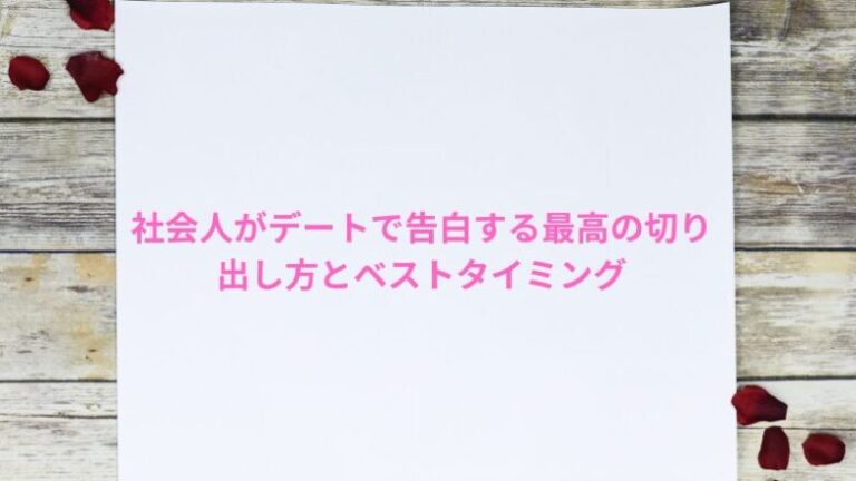 社会人がデートで告白する最高の切り出し方とベストタイミング