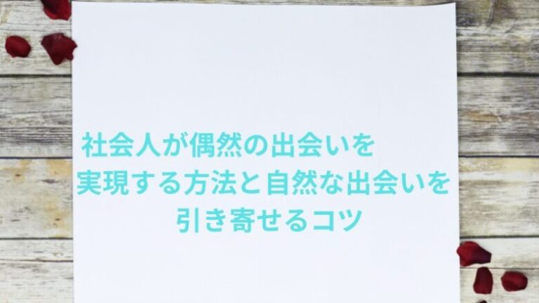 社会人が偶然の出会いを実現する方法と自然な出会いを引き寄せるコツ
