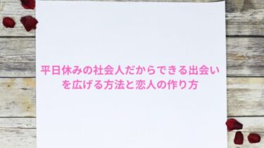 平日休みの社会人だからできる出会いを広げる方法と恋人の作り方