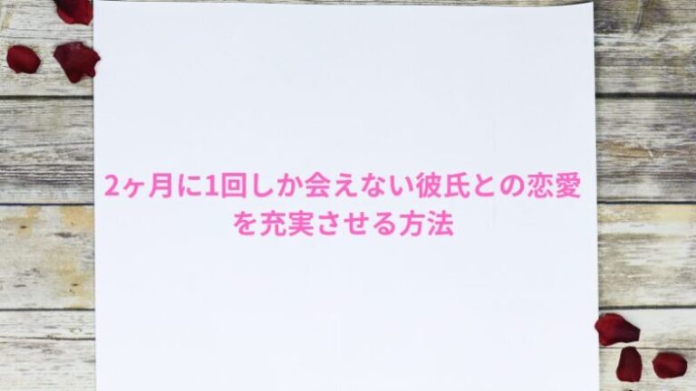 2ヶ月に1回しか会えない彼氏との恋愛を充実させる方法