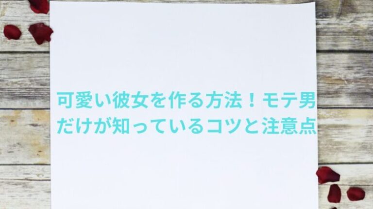可愛い彼女を作る方法！モテ男だけが知っているコツと注意点