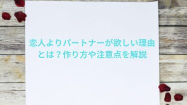 恋人よりパートナーが欲しい理由とは？作り方や注意点を解説